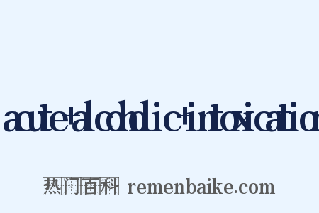 acute+alcoholic+intoxication是什么意思的图片